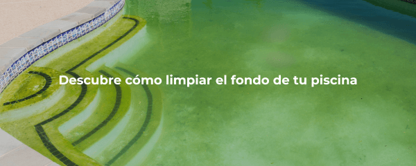 Cómo limpiar un fondo de piscina muy sucio