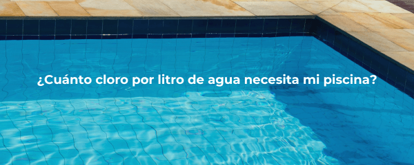 ¿Cuánto cloro por litro de agua para desinfectar la piscina es necesario?